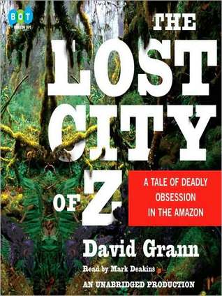 The Lost City of Z: A Tale of Deadly Obsession in the Amazon