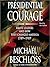 Presidential Courage: Brave Leaders & How They Changed America 1789-1989