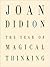 The Year of Magical Thinking by Joan Didion The Year of Magical Thinking by Joan Didion