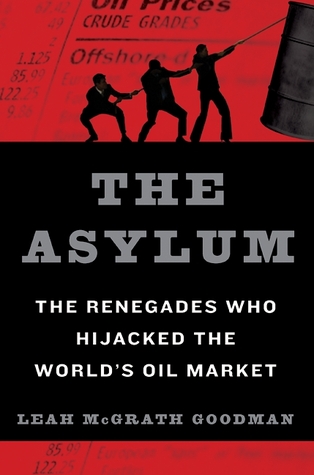 The Asylum: The Renegades Who Hijacked the World's Oil Market – A Stunning Exposé of Hardscrabble Traders and the Financial Establishment (Hardcover)