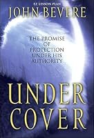 Under Cover: The Promise of Protection Under His Authority by John Bevere
