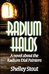 Radium Halos: A Novel about the Radium Dial Painters Radium Halos: A Novel about the Radium Dial Painters