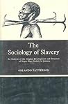 The Sociology of Slavery: An Analysis of the Origins, Development, and Structure of Negro Slave Society in Jamaica The Sociology of Slavery: An Analysis of the Origins, Development, and Structure of Negro Slave Society in Jamaica