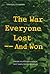 The War Everyone Lost--And Won: America's Intervention in Vietnam's Twin Struggles