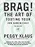 Brag!: The Art of Tooting Your Own Horn Without Blowing It