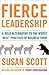 Fierce Leadership: A Bold Alternative to the Worst "Best" Business Practices of Today