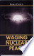Waging Nuclear Peace: The Technology and Politics of Nuclear Weapons