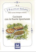 Cucinare con le piante spontanee: Ricettario n.13 della Cucina Biologica di Baule Volante