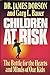 CHILDREN AT RISK: THE BATTLE FOR THE HEARTS AND MINDS OF OUR KIDS