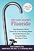 The Case Against Fluoride: ...