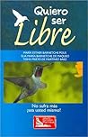 Quiero Ser Libre: No Sufra Mas Sea Usted Mismo