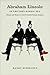Abraham Lincoln in the Post-Heroic Era: History and Memory in Late Twentieth-Century America