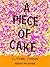 A Piece of Cake by Cupcake Brown A Piece of Cake by Cupcake Brown