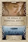The Dream of Perpetual Motion by Dexter Palmer