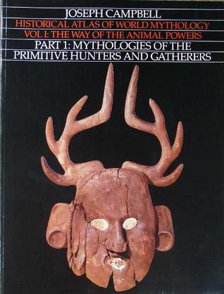 Historical Atlas of World Mythology, Vol. 1: The Way of the Animal Powers, Part 1, Mythologies of the Primitive Hunters and Gatherers