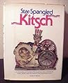 Star-Spangled Kitsch: An astounding and tastelessly illustrated exploration of the bawdy, gaudy, shoddy mass-art culture in this grand land of ours