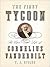 The First Tycoon by T.J. Stiles