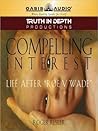 Compelling Interest: Life After "Roe V. Wade" Compelling Interest: Life After "Roe V. Wade"