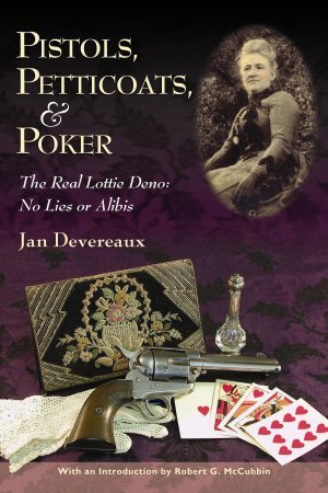 Pistols, petticoats, & poker : the real Lottie Denos-- no lies or alibis