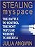 Stealing Myspace: The Battle to Control the Most Popular Website in America: The Battle to Control the Most Popular Website in America