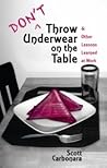 Don't throw underwear on the table, & other lessons learned a... by Scott Carbonara