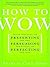 How to Wow: Proven Strategies for Presenting Your Ideas, Persuading Your Audience, and Perfecting Your Image