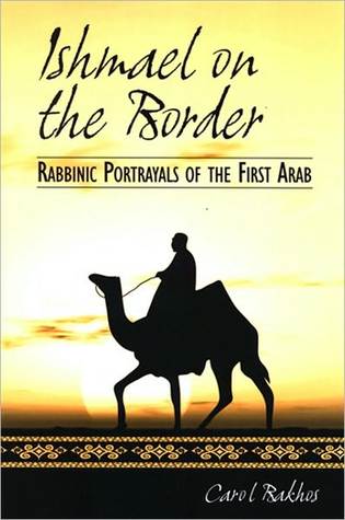 Ishmael On The Border Rabbinic Portrayals Of The First Arab By Carol Bakhos