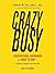 Crazybusy: Overstretched, Overbooked, and About to Snap! Strategies for Handling Your Fast-Paced Life
