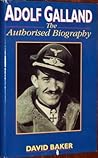 Adolf Galland: The Authorised Biography