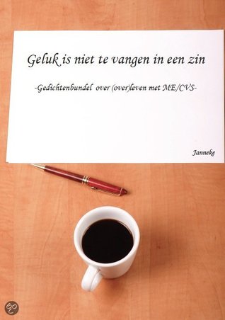 Geluk is niet te vangen in een zin: gedichtenbundel over (over) leven met ME/CVS