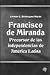 Francisco de Miranda. Precursor de las independencias de América Latina
