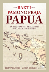 Bakti pamong praja Papua di era transisi kekuasaan Belanda ke Indonesia (Hardcover)