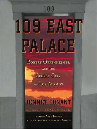 109 East Palace: Robert Oppenheimer and the Secret City of Los Alamos