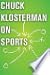 Chuck Klosterman on Sports: A Collection of Previously Published Essays