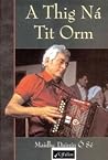 A Thig ná Tit Orm by Maidhc Dainín Ó Sé