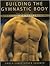 Building The Gymnastic Body...