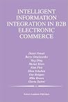 Intelligent Information Integration in B2B Electronic Commerce (The Springer International Series in Engineering and Computer Science, 710) Intelligent Information Integration in B2B Electronic Commerce (The Springer International Series in Engineering and Computer Science, 710)