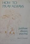 How to pray always without always praying How to pray always without always praying