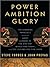 Power Ambition Glory: The Stunning Parallels Between Great Leaders of the Ancient World and Today...and the Lessons You Can Learn