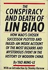 The Conspiracy and Death of Lin Biao: How Mao's Successor Plotted and Failed- An Inside Account of the Most Bizarre and Mysterious Event in the History of Modern China