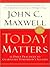 Today Matters by John C. Maxwell
