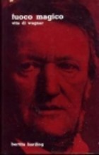 Fuoco magico. Scene della vita di Wagner (Hardcover)