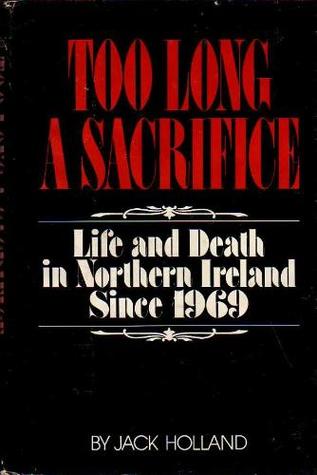 Too Long A Sacrifice: Life and Death in Northern Ireland since 1969
