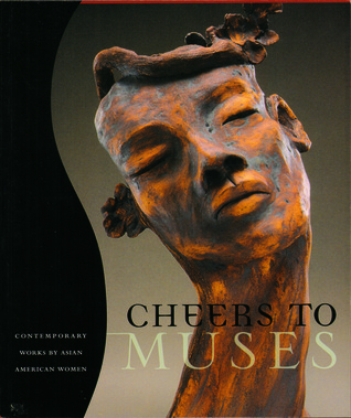 Cheers to Muses : Contemporary Works by Asian American Women