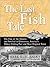 The Last Fish Tale: The Fate of the Atlantic and Survival in Gloucester, America's Oldest Fishing Port and Most Original Town