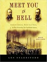 Meet You In Hell: Andrew Carnegie, Henry Clay Frick & The Partnership That Changed America – Les Standiford