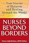 Nurses Beyond Borders: True Stories of Heroism and Healing Around the World Nurses Beyond Borders: True Stories of Heroism and Healing Around the World