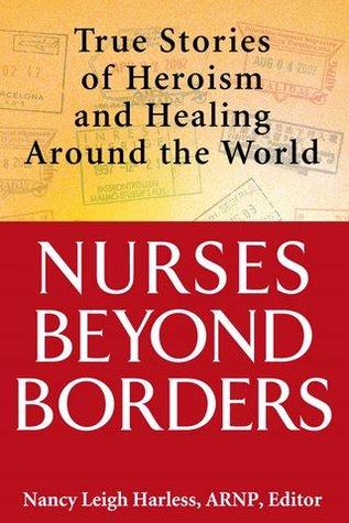Nurses Beyond Borders: True Stories of Heroism and Healing Around the World