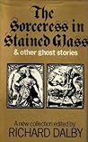 The Sorceress in Stained Glass and Other Ghost Stories by Richard Dalby