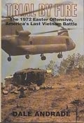 Trial by Fire: The 1972 Easter Offensive, America's Last Vietnam Battle